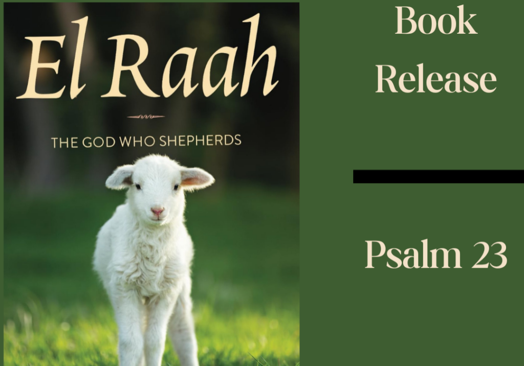 Book Release: Psalm 23 El Raah The God who Shepherds Book Release: Psalm 23 El Raah The God who Shepherds